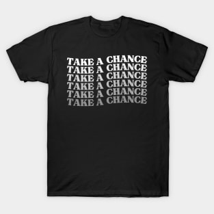 Take A Chance. Retro Vintage Motivational and Inspirational Saying T-Shirt